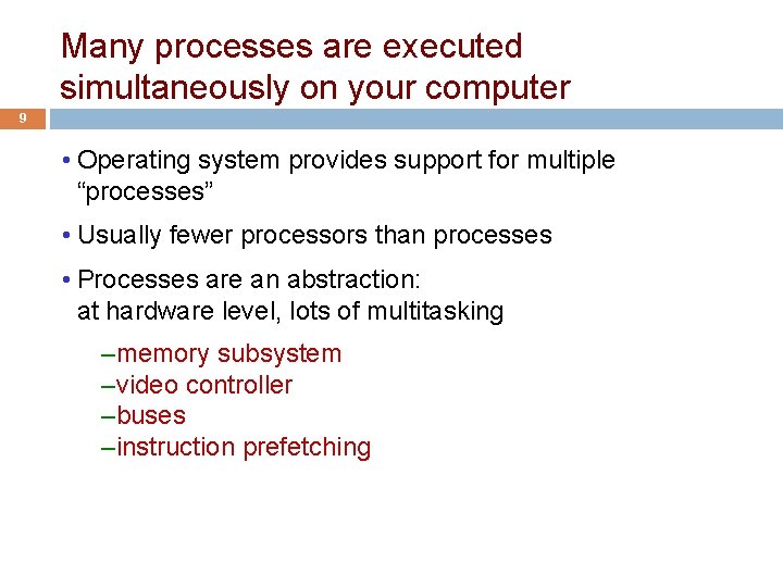 Many processes are executed simultaneously on your computer 9 • Operating system provides support