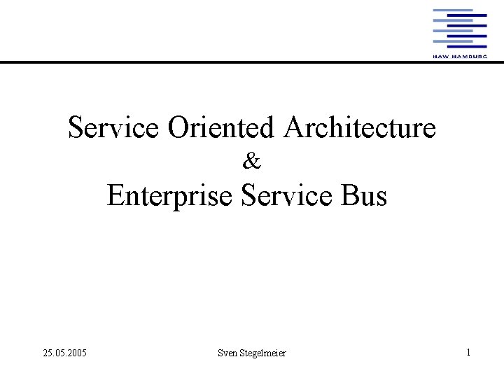 Service Oriented Architecture & Enterprise Service Bus 25. 05. 2005 Sven Stegelmeier 1 