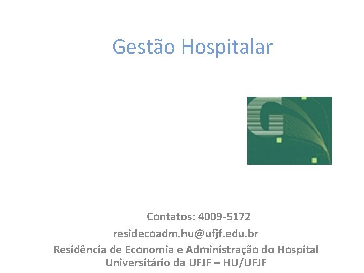 Gestão Hospitalar Contatos: 4009 -5172 residecoadm. hu@ufjf. edu. br Residência de Economia e Administração