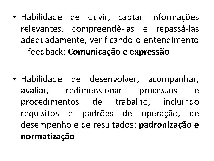  • Habilidade de ouvir, captar informações relevantes, compreendê-las e repassá-las adequadamente, verificando o