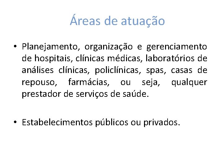 Áreas de atuação • Planejamento, organização e gerenciamento de hospitais, clínicas médicas, laboratórios de