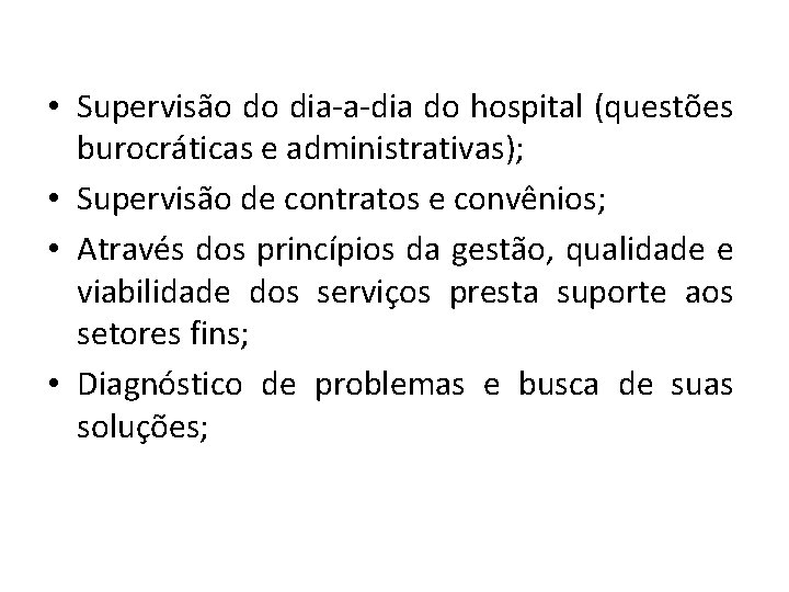  • Supervisão do dia-a-dia do hospital (questões burocráticas e administrativas); • Supervisão de