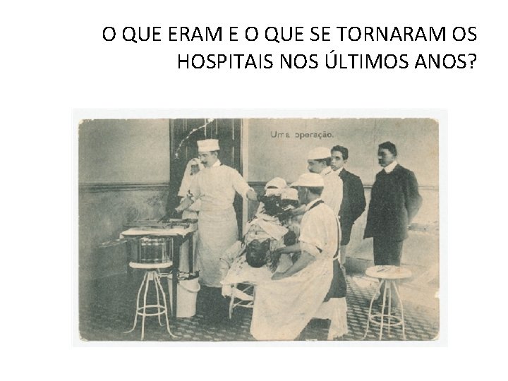 O QUE ERAM E O QUE SE TORNARAM OS HOSPITAIS NOS ÚLTIMOS ANOS? 