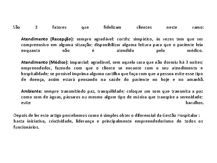 São 3 fatores que fidelizam clientes neste ramo: Atendimento (Recepção): sempre agradável; cortês; simpático,