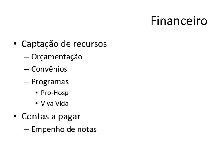 Financeiro • Captação de recursos – Orçamentação – Convênios – Programas • Pro-Hosp •