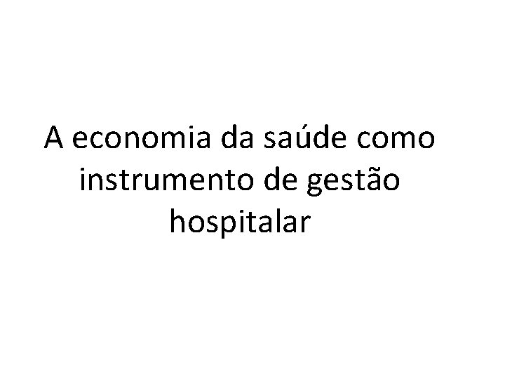 A economia da saúde como instrumento de gestão hospitalar 
