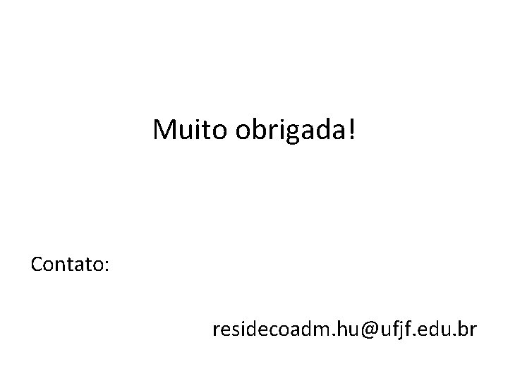 Muito obrigada! Contato: residecoadm. hu@ufjf. edu. br 