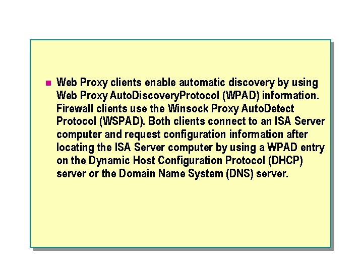 n Web Proxy clients enable automatic discovery by using Web Proxy Auto. Discovery. Protocol