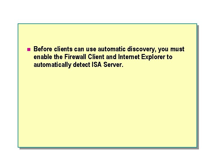 n Before clients can use automatic discovery, you must enable the Firewall Client and