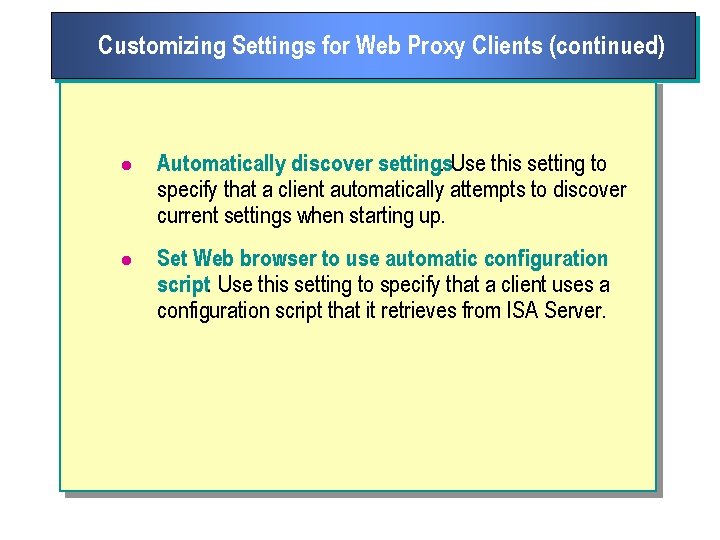 Customizing Settings for Web Proxy Clients (continued) l Automatically discover settings. Use this setting