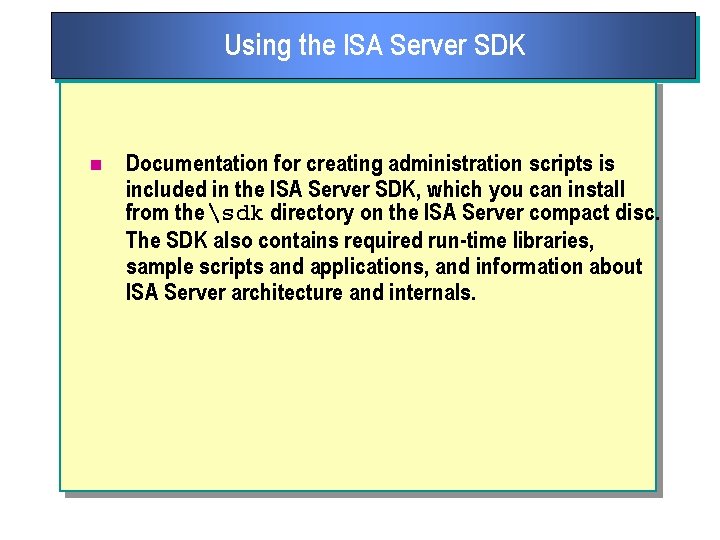 Using the ISA Server SDK n Documentation for creating administration scripts is included in