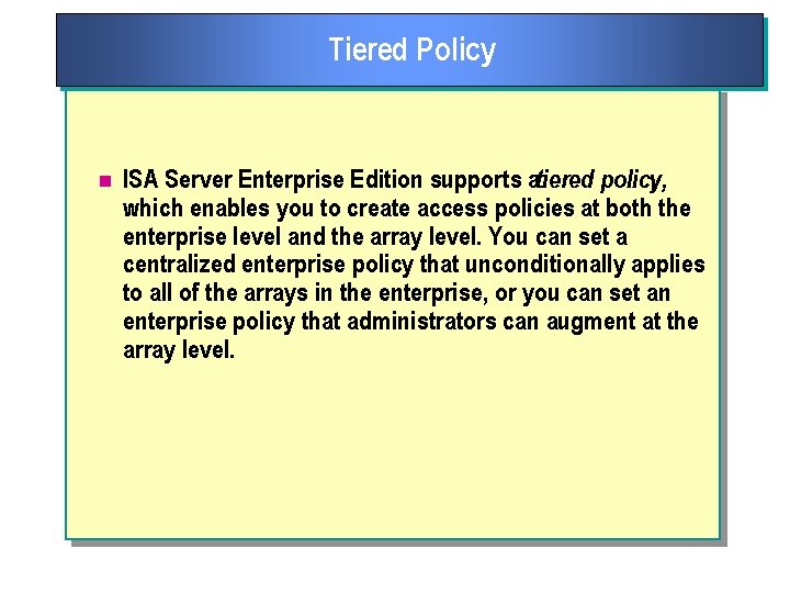 Tiered Policy n ISA Server Enterprise Edition supports atiered policy, which enables you to