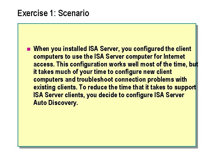 Exercise 1: Scenario n When you installed ISA Server, you configured the client computers