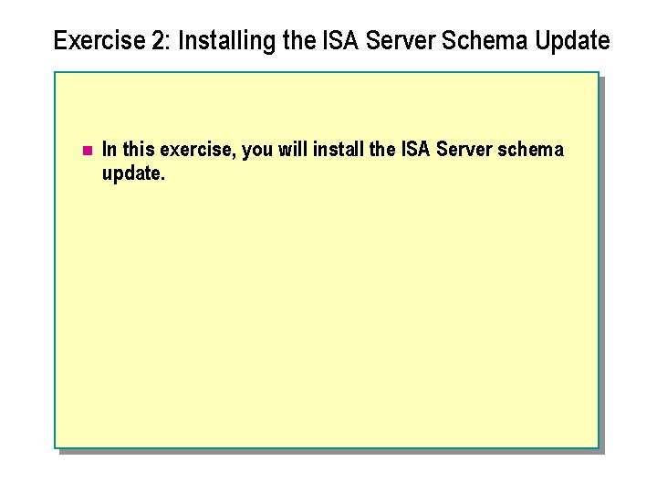 Exercise 2: Installing the ISA Server Schema Update n In this exercise, you will