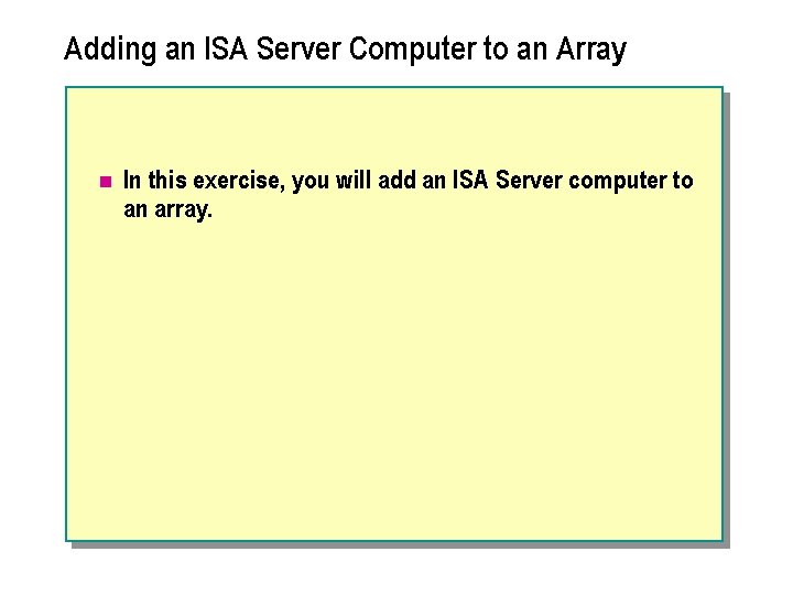 Adding an ISA Server Computer to an Array n In this exercise, you will