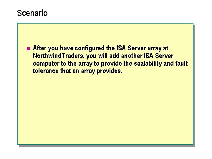 Scenario n After you have configured the ISA Server array at Northwind Traders, you