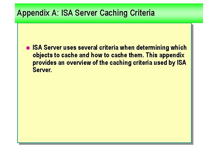 Appendix A: ISA Server Caching Criteria n ISA Server uses several criteria when determining