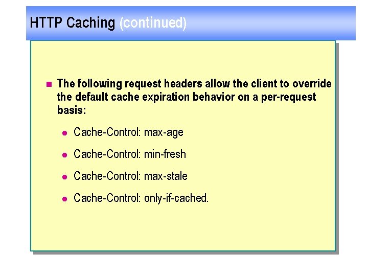 HTTP Caching (continued) n The following request headers allow the client to override the