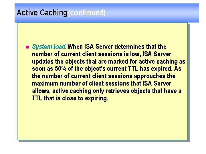 Active Caching (continued) n System load. When ISA Server determines that the number of