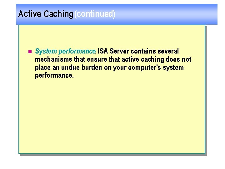 Active Caching (continued) n System performance. ISA Server contains several mechanisms that ensure that