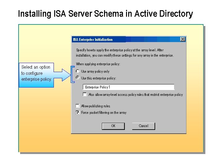 Installing ISA Server Schema in Active Directory ISA Enterprise Initialization Specify how to apply