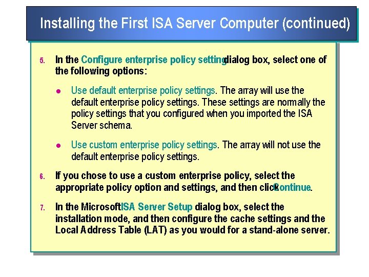 Installing the First ISA Server Computer (continued) 5. In the Configure enterprise policy settingdialog