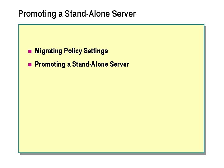 Promoting a Stand Alone Server n Migrating Policy Settings n Promoting a Stand Alone