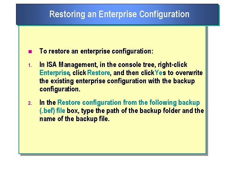 Restoring an Enterprise Configuration n To restore an enterprise configuration: 1. In ISA Management,