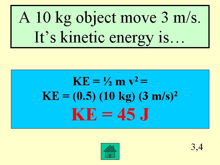 A 10 kg object move 3 m/s. It’s kinetic energy is… KE = ½