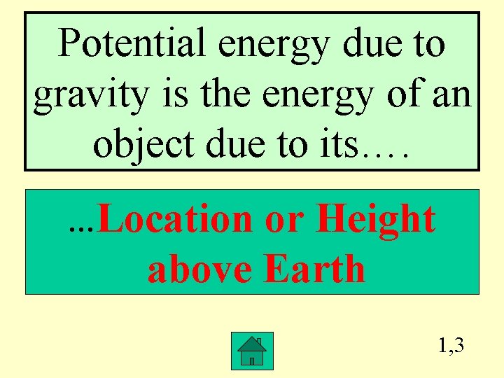 Potential energy due to gravity is the energy of an object due to its….