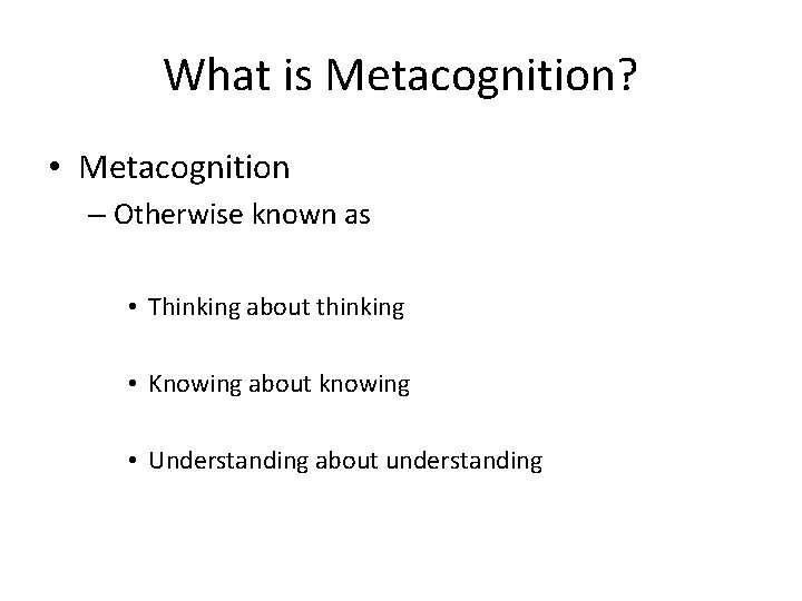 What is Metacognition? • Metacognition – Otherwise known as • Thinking about thinking •