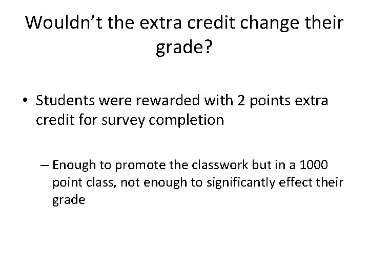 Wouldn’t the extra credit change their grade? • Students were rewarded with 2 points