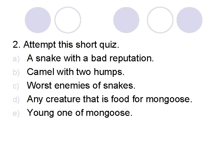 2. Attempt this short quiz. a) A snake with a bad reputation. b) Camel