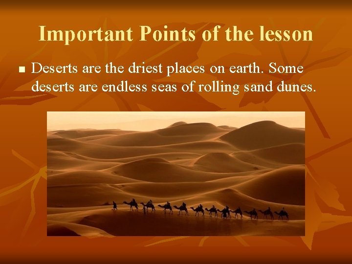 Important Points of the lesson n Deserts are the driest places on earth. Some
