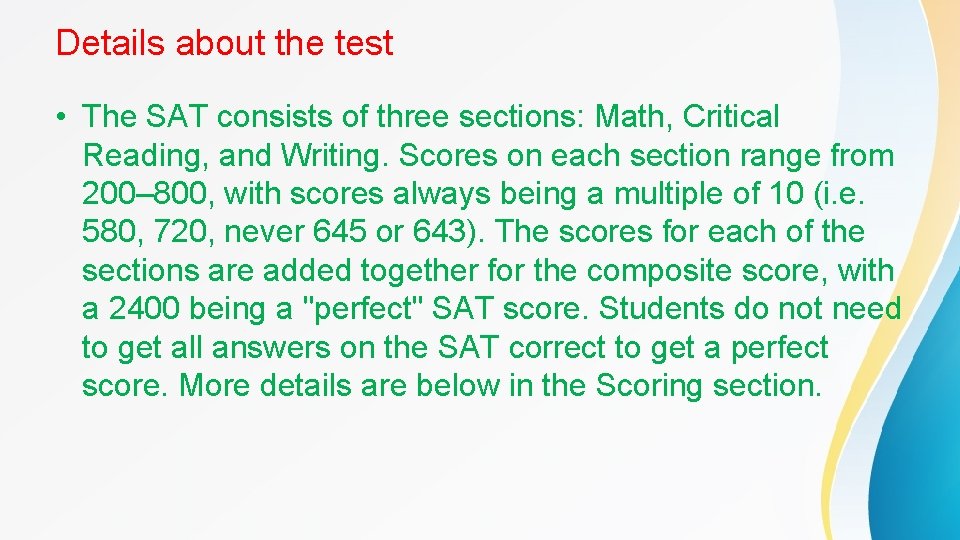 Details about the test • The SAT consists of three sections: Math, Critical Reading,