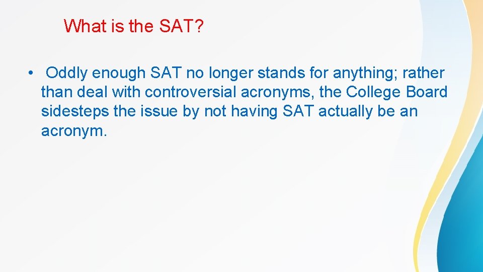 What is the SAT? • Oddly enough SAT no longer stands for anything; rather