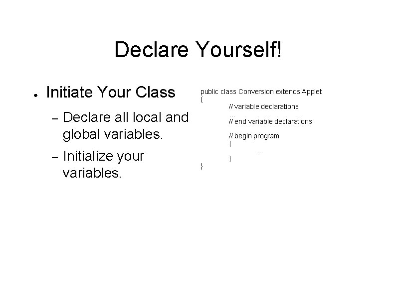Declare Yourself! ● Initiate Your Class – – Declare all local and global variables.