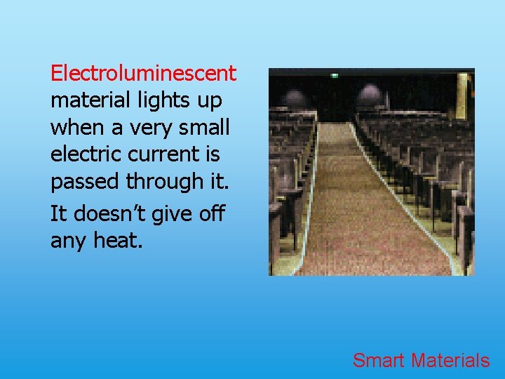 Electroluminescent material lights up when a very small electric current is passed through it.