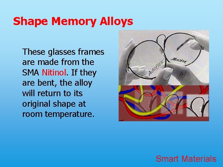 Shape Memory Alloys These glasses frames are made from the SMA Nitinol. If they