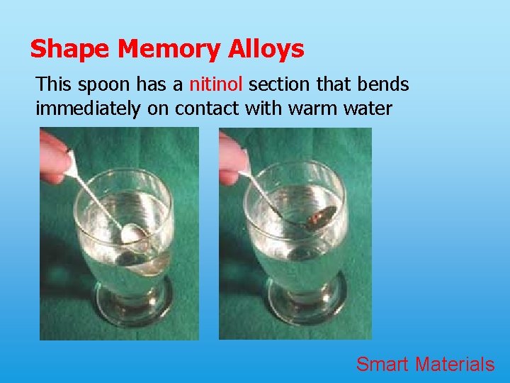 Shape Memory Alloys This spoon has a nitinol section that bends immediately on contact