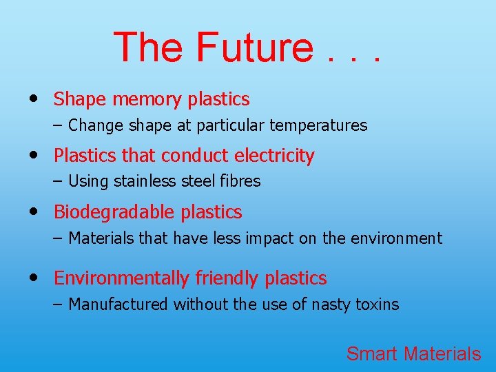 The Future. . . • Shape memory plastics – Change shape at particular temperatures