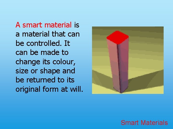 A smart material is a material that can be controlled. It can be made