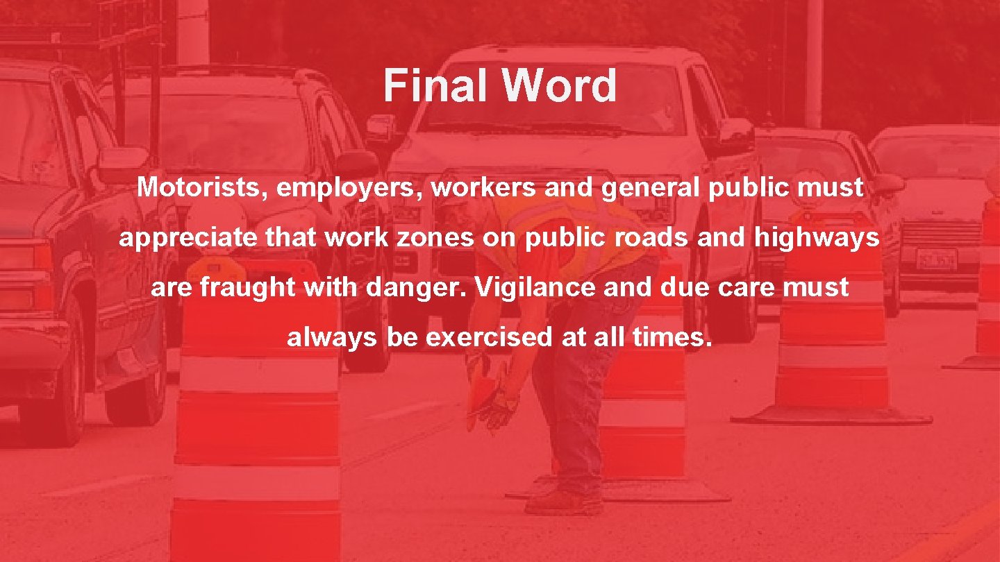 Final Word Motorists, employers, workers and general public must appreciate that work zones on Final Word Motorists, employers, workers and general public must appreciate that work zones on