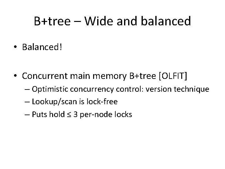 B+tree – Wide and balanced • Balanced! • Concurrent main memory B+tree [OLFIT] –