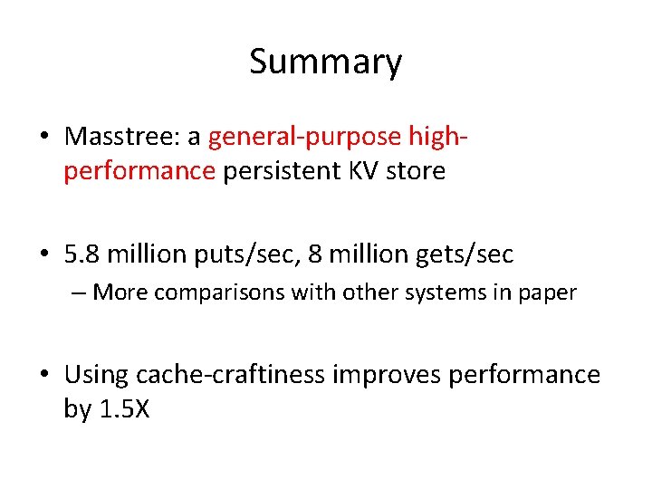 Summary • Masstree: a general-purpose highperformance persistent KV store • 5. 8 million puts/sec, Summary • Masstree: a general-purpose highperformance persistent KV store • 5. 8 million puts/sec,