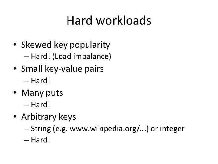 Hard workloads • Skewed key popularity – Hard! (Load imbalance) • Small key-value pairs Hard workloads • Skewed key popularity – Hard! (Load imbalance) • Small key-value pairs