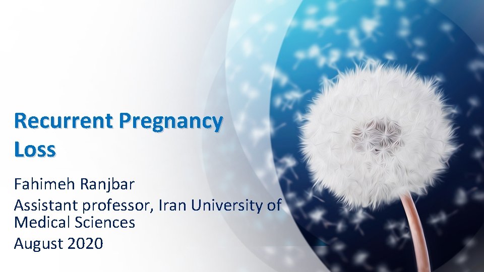 Recurrent Pregnancy Loss Fahimeh Ranjbar Assistant professor, Iran University of Medical Sciences August 2020