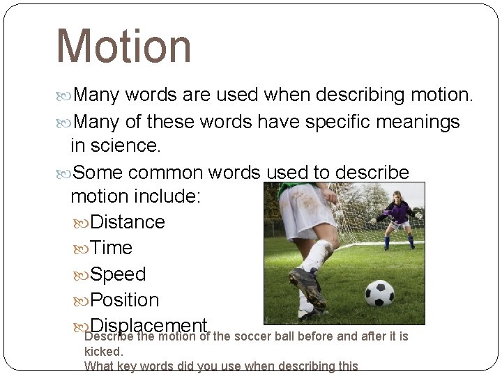 Motion Many words are used when describing motion. Many of these words have specific