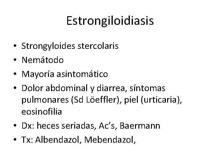 Estrongiloidiasis Strongyloides stercolaris Nemátodo Mayoría asintomático Dolor abdominal y diarrea, síntomas pulmonares (Sd Löeffler),