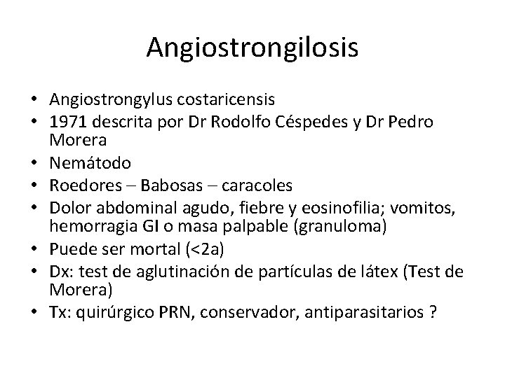 Angiostrongilosis • Angiostrongylus costaricensis • 1971 descrita por Dr Rodolfo Céspedes y Dr Pedro